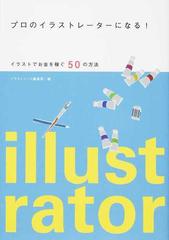 プロのイラストレーターになる イラストでお金を稼ぐ５０の方法の通販 イラストノート編集部 紙の本 Honto本の通販ストア