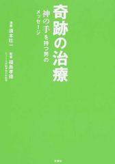 奇跡の治療 神の手を持つ男のメッセージの通販 須本 壮一 福島 孝徳 紙の本 Honto本の通販ストア