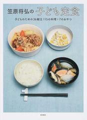 笠原将弘の子ども定食 子どものための３６献立１１５の料理 ７のおやつの通販 笠原 将弘 紙の本 Honto本の通販ストア