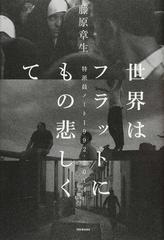 世界はフラットにもの悲しくて 特派員ノート１９９２−２０１４の通販
