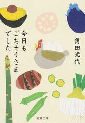 今日もごちそうさまでしたの通販 角田 光代 新潮文庫 紙の本 Honto本の通販ストア