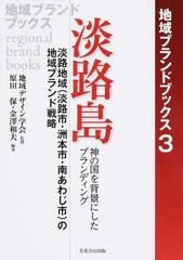 淡路島 淡路地域 淡路市 洲本市 南あわじ市 の地域ブランド戦略 神の国を背景にしたブランディングの通販 地域デザイン学会 原田 保 紙の本 Honto本の通販ストア