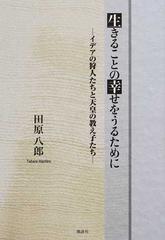 生きることの幸せをうるために イデアの狩人たちと天皇の教え子たちの通販 田原 八郎 紙の本 Honto本の通販ストア