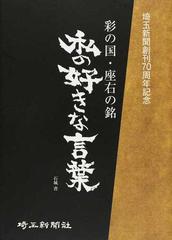 私の好きな言葉 彩の国 座右の銘 埼玉新聞創刊７０周年記念の通販 紙の本 Honto本の通販ストア