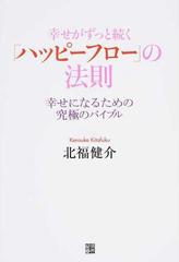 幸せがずっと続く ハッピーフロー の法則 幸せになるための究極のバイブルの通販 北福 健介 紙の本 Honto本の通販ストア