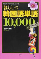 暮らしの韓国語単語１０ ０００ 何から何まで言ってみる 滞在生活 旅行 ビジネス 留学 資格試験に最強の一冊の通販 今井 久美雄 紙の本 Honto本の通販ストア