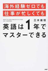 海外経験ゼロでも仕事が忙しくても英語は１年でマスターできるの通販 三木 雄信 紙の本 Honto本の通販ストア