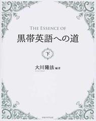 ｔｈｅ ｅｓｓｅｎｃｅ ｏｆ黒帯英語への道 下の通販 大川 隆法 紙の本 Honto本の通販ストア