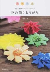 花の飾りおりがみ 部屋や贈り物のアクセントになる７５点の通販 布施 知子 紙の本 Honto本の通販ストア