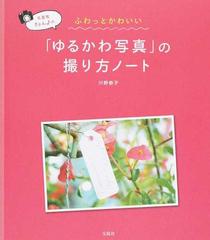 写真家きょんのふわっとかわいい ゆるかわ写真 の撮り方ノートの通販 川野 恭子 紙の本 Honto本の通販ストア