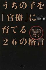 うちの子を 官僚 に育てる２６の格言 現役キャリアとその親に聞いた規格外 な子育て論の通販 玉川 徹 紙の本 Honto本の通販ストア