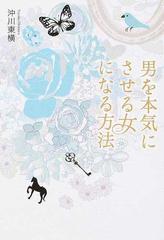 男を本気にさせる女になる方法 この恋を実らせるために今あなたができることの通販 沖川 東横 紙の本 Honto本の通販ストア