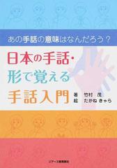 日本の手話 形で覚える手話入門 あの手話の意味はなんだろう の通販 竹村 茂 たかね きゃら 紙の本 Honto本の通販ストア