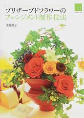 プリザーブドフラワーのアレンジメント制作技法の通販 浅井 薫子 フラワーデザインの上達法 紙の本 Honto本の通販ストア