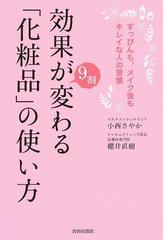 効果が９割変わる 化粧品 の使い方 すっぴんも メイク後もキレイな人の習慣の通販 小西 さやか 櫻井 直樹 紙の本 Honto本の通販ストア