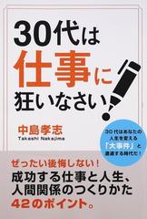 ３０代は仕事に狂いなさい ３０代はあなたの人生を変える 大事件 と遭遇する時代だ の通販 中島 孝志 紙の本 Honto本の通販ストア