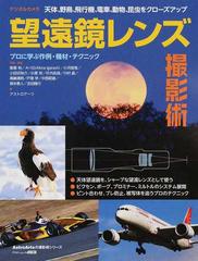 デジタルカメラ望遠鏡レンズ撮影術 プロに学ぶ作例 機材 テクニック 天体 野鳥 飛行機 電車 動物 昆虫をクローズアップの通販 飯島 裕 中西 昭雄 アスキームック 紙の本 Honto本の通販ストア