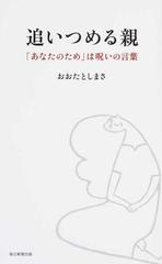 追いつめる親 あなたのため は呪いの言葉の通販 おおた としまさ 紙の本 Honto本の通販ストア