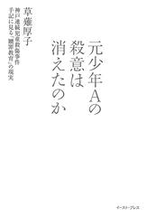 元少年ａの殺意は消えたのか 神戸連続児童殺傷事件 手記に見る 贖罪教育 の現実の通販 草薙 厚子 紙の本 Honto本の通販ストア