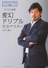 変幻ドリブル完全マスター ドリブルの極意の通販/松井 大輔 - 紙の本