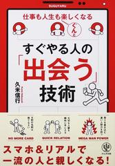 すぐやる人の「出会う」技術 仕事も人生もぐんと楽しくなるの通販/久米