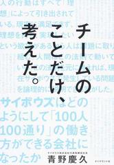 チームのことだけ、考えた。 サイボウズはどのようにして「１００人１００通り」の働き方ができる会社になったか