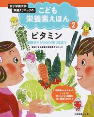 女子栄養大学栄養クリニックのこども栄養素えほん 栄養素キャラクターといっしょに食べることと健康の深い関係を学ぼう ２ ビタミンの通販 女子栄養大学栄養クリニック 紙の本 Honto本の通販ストア