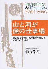 山と河が僕の仕事場 １ 頼りない職業猟師 西洋毛鉤釣り職人ができるまでとこれからの通販 牧 浩之 紙の本 Honto本の通販ストア