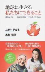 地球に生きる私たちにできること 諦めないこと 一歩前に出ること いつも笑っていることの通販 ムラキ テルミ 木村 秋則 紙の本 Honto本の通販ストア