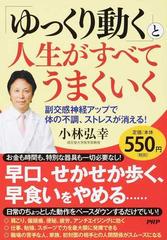 ゆっくり動く と人生がすべてうまくいく 副交感神経アップで体の不調 ストレスが消える の通販 小林弘幸 紙の本 Honto本の通販ストア