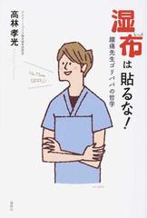 湿布は貼るな 腰痛先生ゴリパパの哲学の通販 高林 孝光 紙の本 Honto本の通販ストア