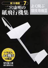 新１０機選二宮康明の紙飛行機集 ７ よく飛ぶ競技用機 ３の通販 二宮康明 紙の本 Honto本の通販ストア