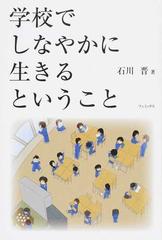 学校でしなやかに生きるということの通販 石川 晋 紙の本 Honto本の通販ストア