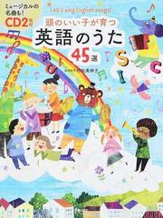 頭のいい子が育つ英語のうた４５選 ｌｅｔ ｓ ｓｉｎｇ ｅｎｇｌｉｓｈ ｓｏｎｇｓ の通販 村松 美映子 新星出版社編集部 紙の本 Honto本の 通販ストア