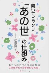 聞いてビックリ あの世 の仕組み あちらの方々とつながればこの世でもっと幸せになれる の通販 松原 照子 紙の本 Honto本の通販ストア