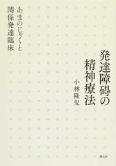 発達障碍の精神療法 あまのじゃくと関係発達臨床の通販 小林隆児 紙の本 Honto本の通販ストア