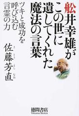 舩井幸雄がこの世に遺してくれた魔法の言葉 ツキと成功を呼び込む言霊の力の通販 佐藤芳直 紙の本 Honto本の通販ストア