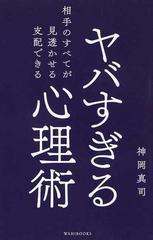 ヤバすぎる心理術 相手のすべてが見透かせる支配できるの通販 神岡真司 紙の本 Honto本の通販ストア