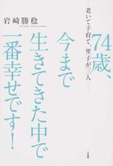 ７４歳 今まで生きてきた中で一番幸せです 老いて子育て 里子が三人の通販 岩崎 勝稔 紙の本 Honto本の通販ストア