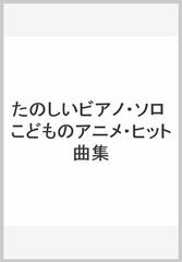たのしいビアノ ソロ こどものアニメ ヒット曲集の通販 青山 しおり 紙の本 Honto本の通販ストア