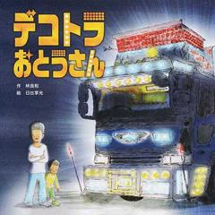 デコトラおとうさんの通販 林 良和 日比 享光 紙の本 Honto本の通販ストア