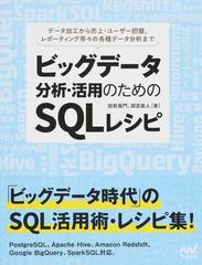 ビッグデータ分析・活用のためのＳＱＬレシピ データ加工から売上・ユーザー把握、レポーティング等々の各種データ分析まで