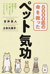 ５０００匹の命を救ったペット気功 病院で見放された犬 猫 ウサギ ハムスター フェレットたちの通販 吉井 英人 土本 久美子 紙の本 Honto本の通販ストア