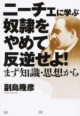 ニーチェに学ぶ 奴隷をやめて反逆せよ まず知識 思想からの通販 副島 隆彦 紙の本 Honto本の通販ストア