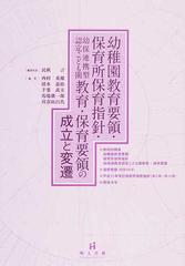 幼稚園教育要領 保育所保育指針 幼保連携型認定こども園教育 保育要領の成立と変遷の通販 民秋 言 西村 重稀 紙の本 Honto本の通販ストア