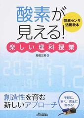 酸素が見える 楽しい理科授業 酸素センサ活用教本の通販 高橋 三男 紙の本 Honto本の通販ストア