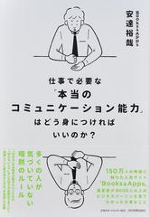 仕事で必要な 本当のコミュニケーション能力 はどう身につければいいのか の通販 安達 裕哉 紙の本 Honto本の通販ストア