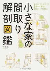 小さな家の間取り解剖図鑑 コンパクトにつくり豊かに暮らす住まいの仕組みの通販 本間 至 紙の本 Honto本の通販ストア