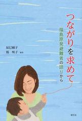 つながりを求めて 福島原発避難者の語りからの通販 辰巳 頼子 鳫 咲子 紙の本 Honto本の通販ストア