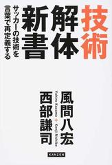 技術解体新書 サッカーの技術を言葉で再定義するの通販 風間八宏 西部謙司 紙の本 Honto本の通販ストア